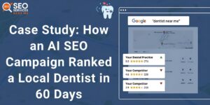 Case Study How an AI SEO Campaign Ranked a Local Dentist in 60 Days